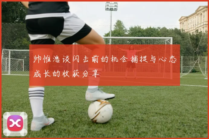 帅惟浩谈闪击前的机会捕捉与心态成长的收获分享