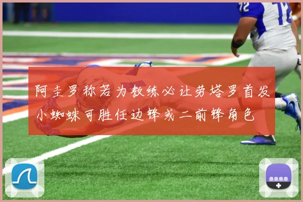 阿圭罗称若为教练必让劳塔罗首发小蜘蛛可胜任边锋或二前锋角色