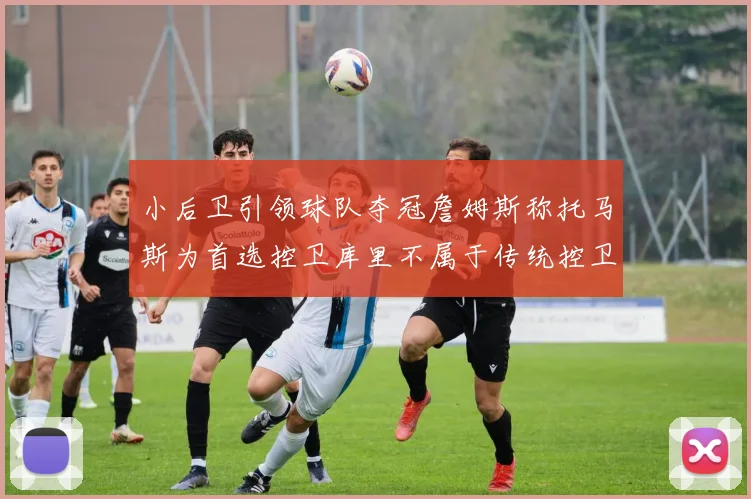 小后卫引领球队夺冠詹姆斯称托马斯为首选控卫库里不属于传统控卫类型